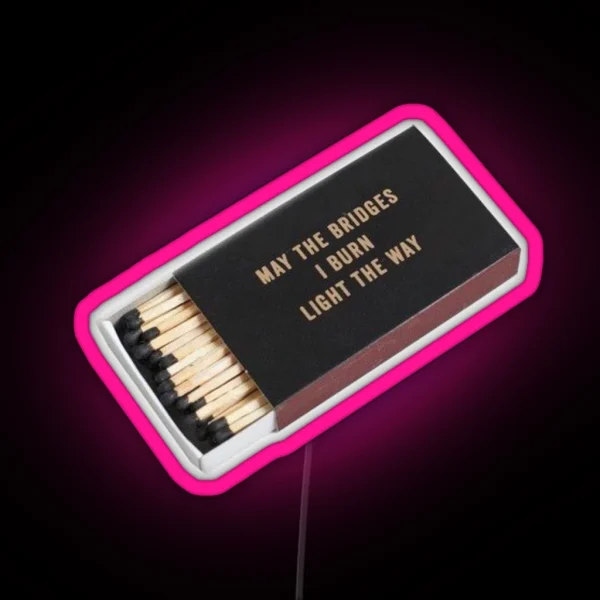 May The Bridges I Burn Light The Way RGB Neon Sign