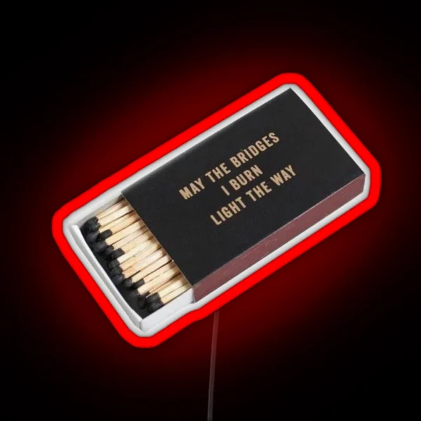 May The Bridges I Burn Light The Way RGB Neon Sign
