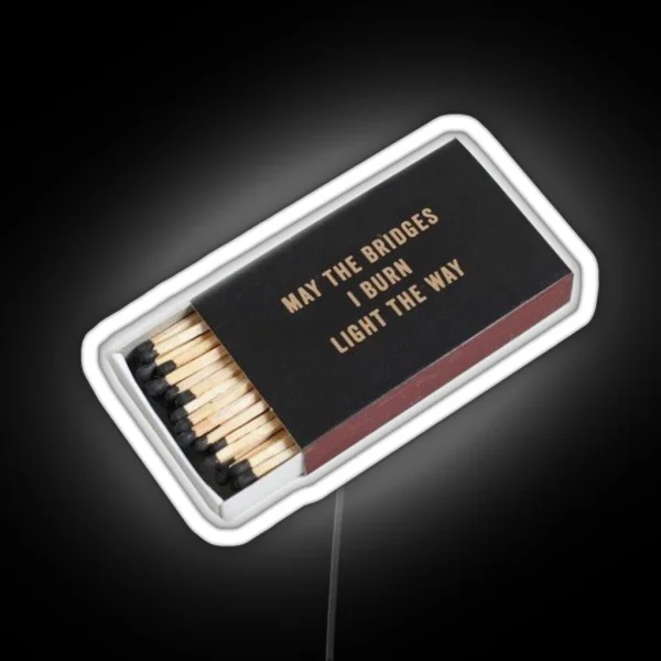 May The Bridges I Burn Light The Way RGB Neon Sign
