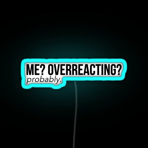 Me Overreacting Probably RGB Neon Sign