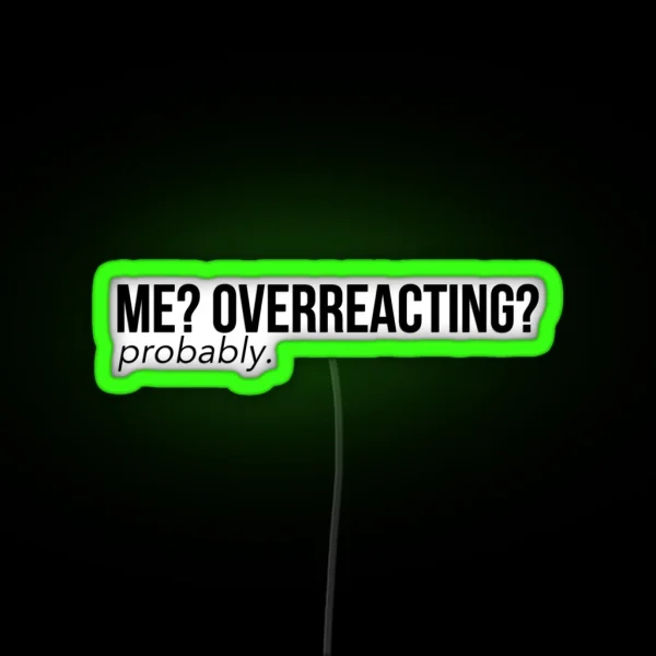Me Overreacting Probably RGB Neon Sign