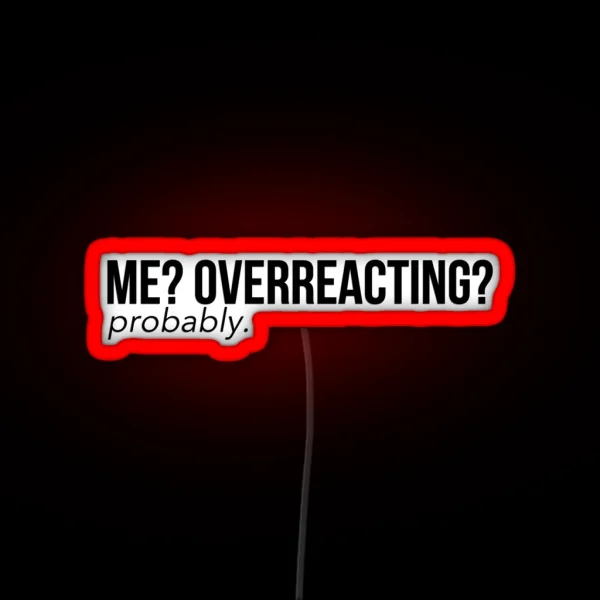 Me Overreacting Probably RGB Neon Sign