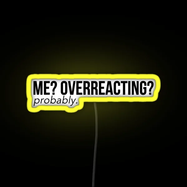 Me Overreacting Probably RGB Neon Sign