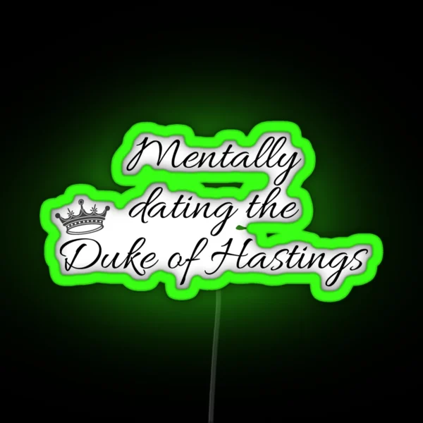 Mentally Dating The Duke Of Hastings Bridgerton RGB Neon Sign