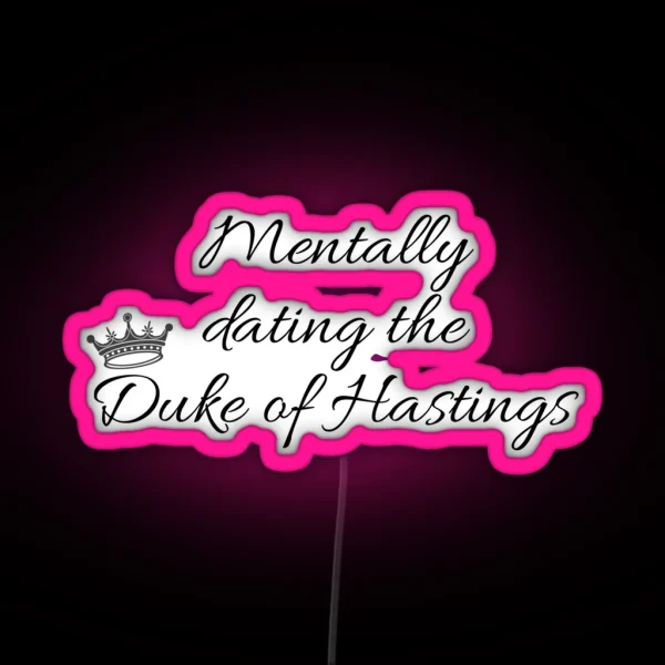 Mentally Dating The Duke Of Hastings Bridgerton RGB Neon Sign