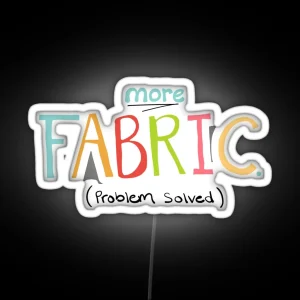 More Fabric Problem Solved Quilting Or Sewing Quote RGB Neon Sign