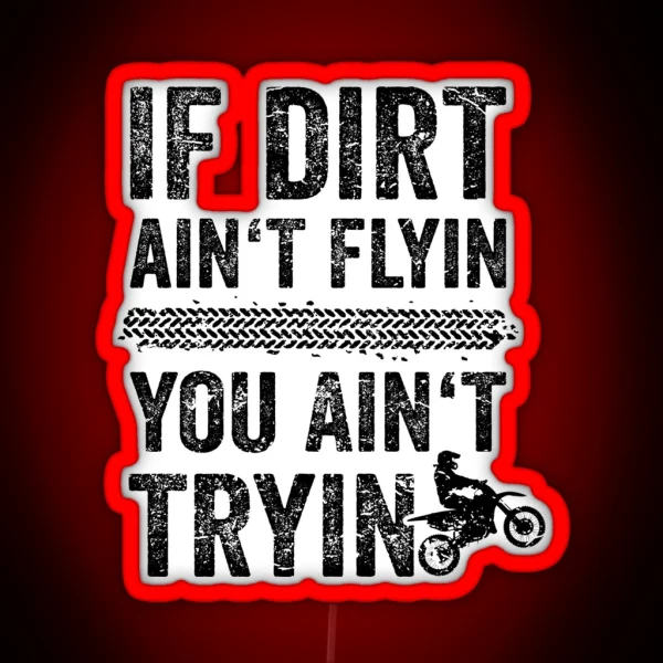 Motocross Graphics If Dirt Ain T Flyin You Aint Tryin RGB Neon Sign