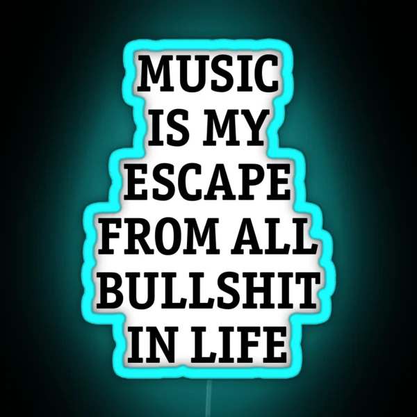 Music Is My Escape From All Bullshit In Life RGB Neon Sign