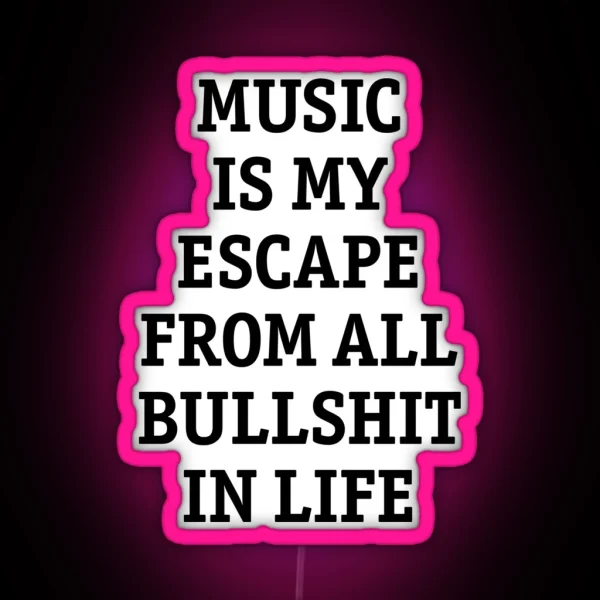 Music Is My Escape From All Bullshit In Life RGB Neon Sign