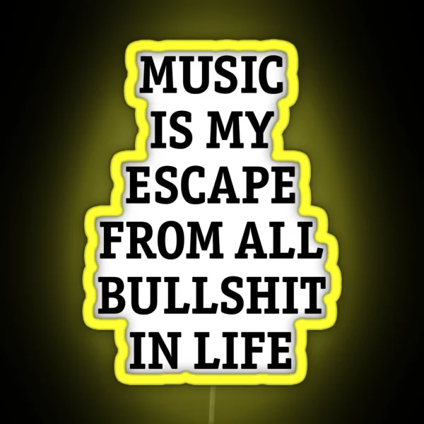 Music Is My Escape From All Bullshit In Life RGB Neon Sign