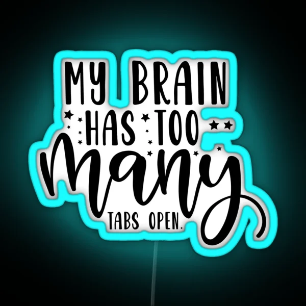 My Brain Has Too Many Tabs Open RGB Neon Sign