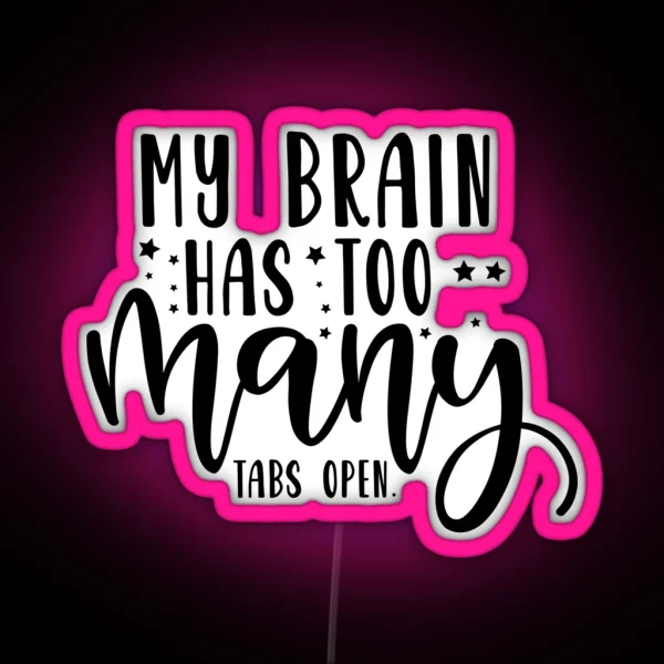 My Brain Has Too Many Tabs Open RGB Neon Sign