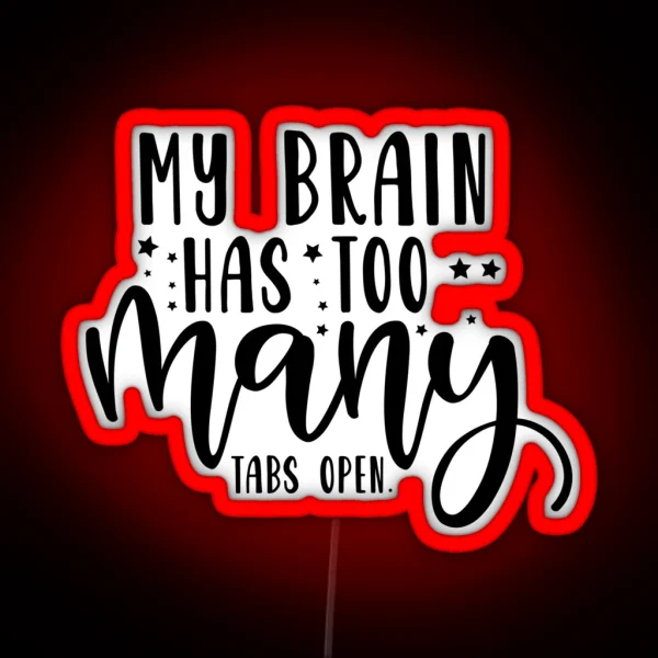 My Brain Has Too Many Tabs Open RGB Neon Sign