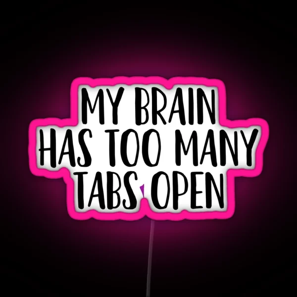 My Brain Has Too Many Tabs Open Sarcastic Quote RGB Neon Sign