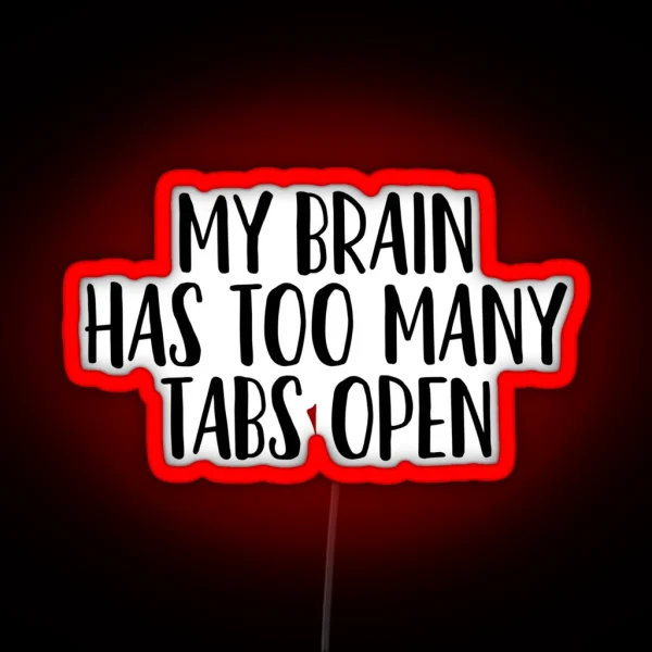 My Brain Has Too Many Tabs Open Sarcastic Quote RGB Neon Sign