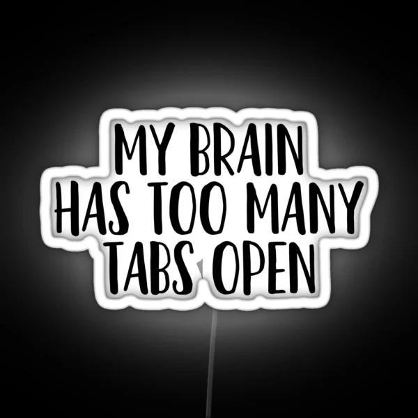 My Brain Has Too Many Tabs Open Sarcastic Quote RGB Neon Sign