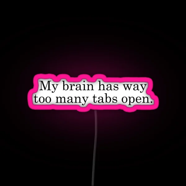My Brain Has Way Too Many Tabs Open RGB Neon Sign