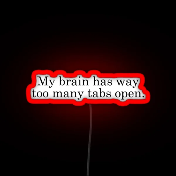 My Brain Has Way Too Many Tabs Open RGB Neon Sign