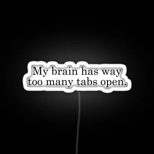 My Brain Has Way Too Many Tabs Open RGB Neon Sign