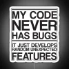 rgb neon sign displaying "my code never has bugs" on white background