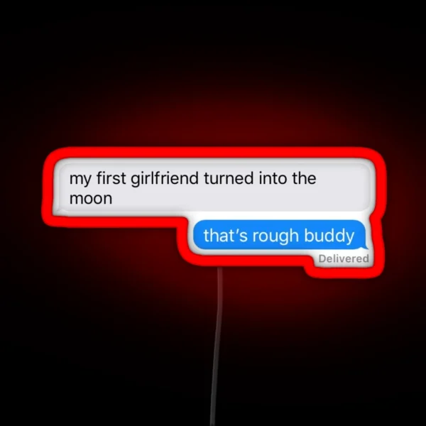 My First Girlfriend Turned Into The Moon That S Rough RGB Neon Sign