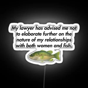 My Lawyer Has Advised Me Not To Elaborate Further On The Nature Of My Relationships With Both Women And Fish RGB Neon Sign