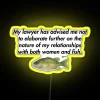 Neon Sign Saying My Lawyer Advised Me Not To Elaborate On Relationships With Women And Fish Yellow Background.
