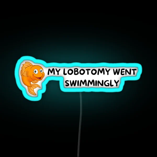 My Lobotomy Went Swimmingly RGB Neon Sign