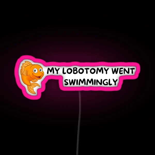 My Lobotomy Went Swimmingly RGB Neon Sign