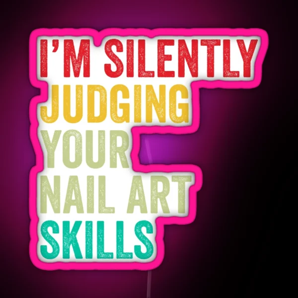 Nail Art Lovers Gift Funny I M Silently Judging Your Nail Art Skills RGB Neon Sign