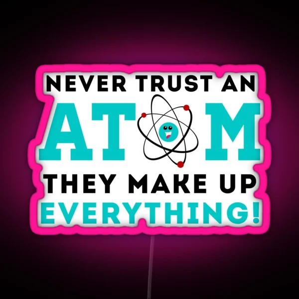 Never Trust A Atom They Make Up Everything RGB Neon Sign