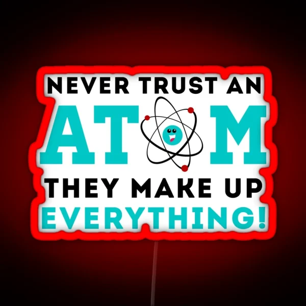 Never Trust A Atom They Make Up Everything RGB Neon Sign