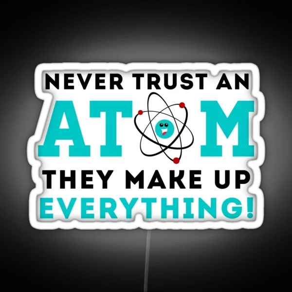 Never Trust A Atom They Make Up Everything RGB Neon Sign