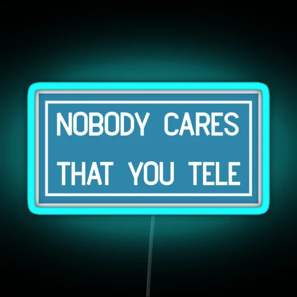 Nobody Cares That You Tele RGB Neon Sign