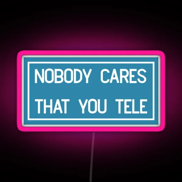 Nobody Cares That You Tele RGB Neon Sign