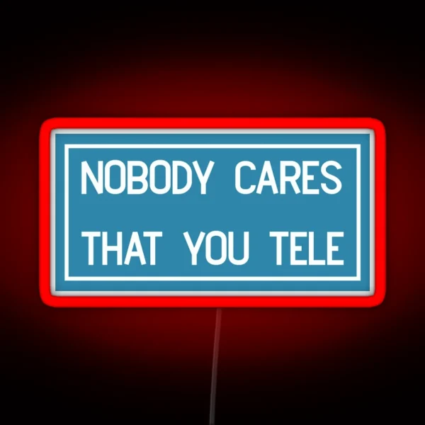 Nobody Cares That You Tele RGB Neon Sign