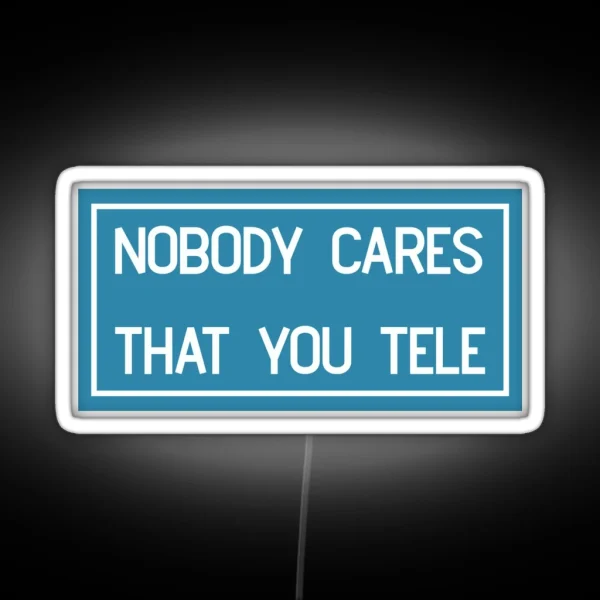 Nobody Cares That You Tele RGB Neon Sign