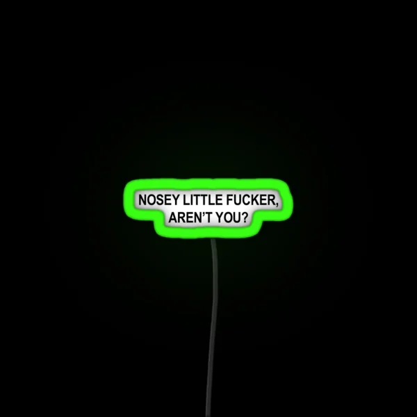 Nosey Little Fucker Aren T You Gag Quote RGB Neon Sign