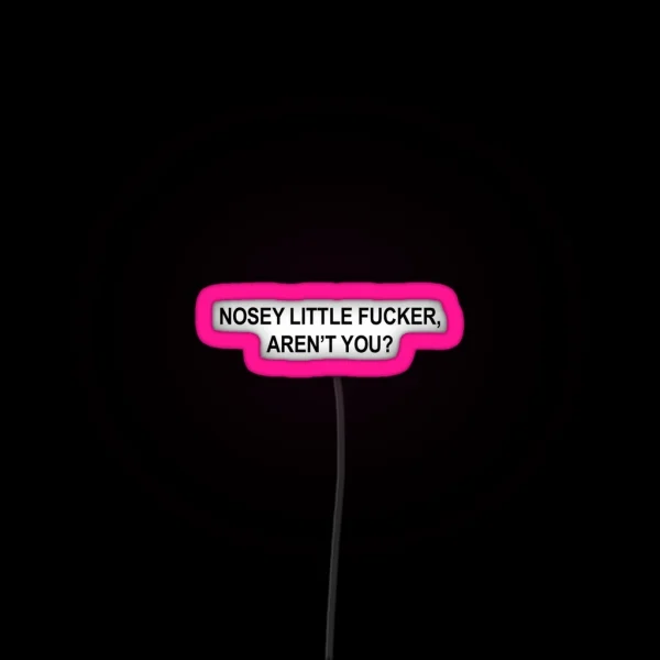Nosey Little Fucker Aren T You Gag Quote RGB Neon Sign