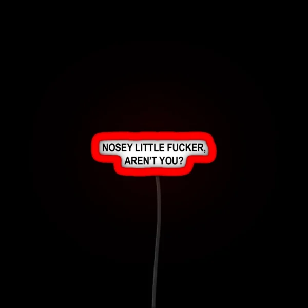 Nosey Little Fucker Aren T You Gag Quote RGB Neon Sign