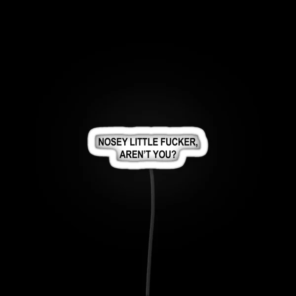 Nosey Little Fucker Aren T You Gag Quote RGB Neon Sign