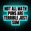 A neon sign displaying 'Not All Math Puns Are Terrible Just Sum' with RGB and blue lighting effects.