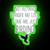 Not all who wander are lost some are just birding neon typography sign