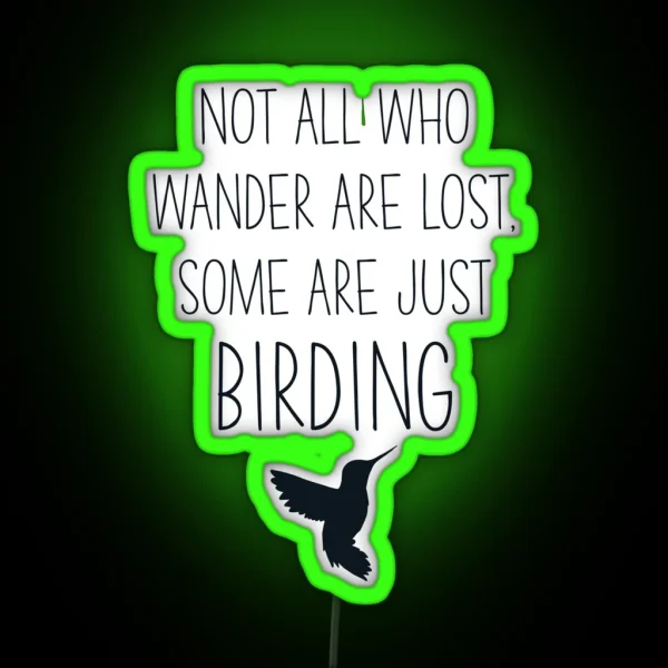 Not All Who Wander Are Lost Some Are Just Birding RGB Neon Sign