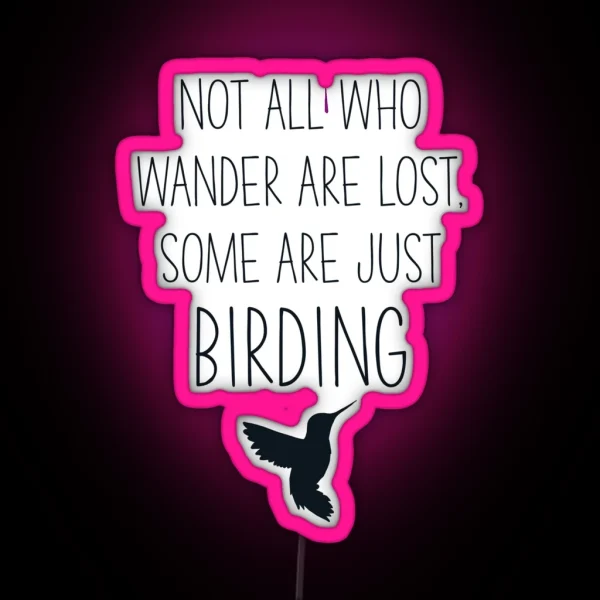 Not All Who Wander Are Lost Some Are Just Birding RGB Neon Sign