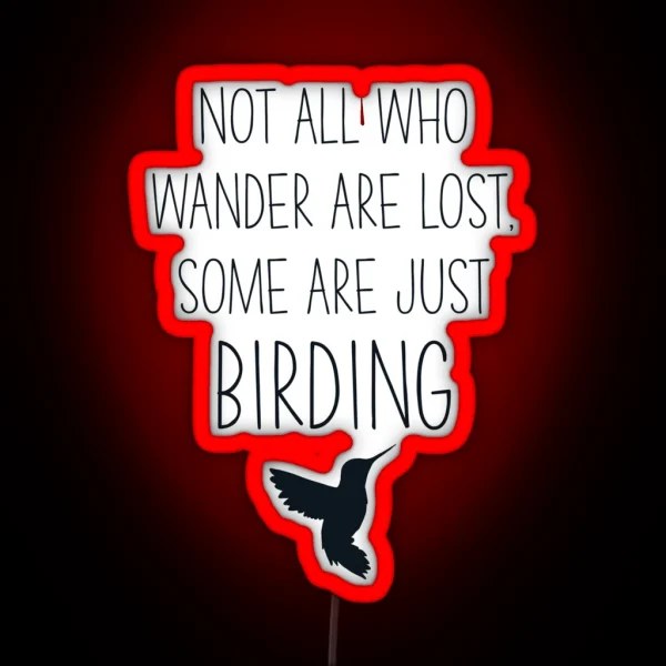 Not All Who Wander Are Lost Some Are Just Birding RGB Neon Sign