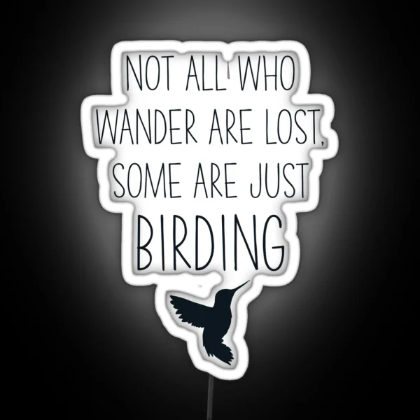 Not All Who Wander Are Lost Some Are Just Birding RGB Neon Sign