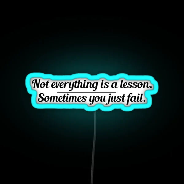 Not Everything Is A Lesson Sometimes You Just Fail The RGB Neon Sign
