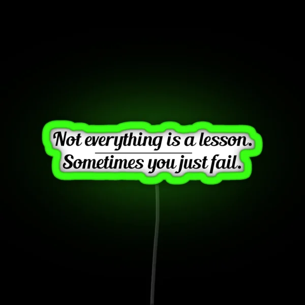 Not Everything Is A Lesson Sometimes You Just Fail The RGB Neon Sign