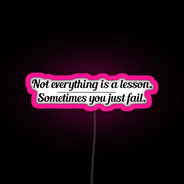 Not Everything Is A Lesson Sometimes You Just Fail The RGB Neon Sign